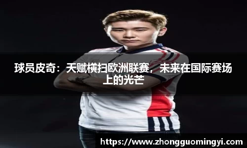 球员皮奇：天赋横扫欧洲联赛，未来在国际赛场上的光芒